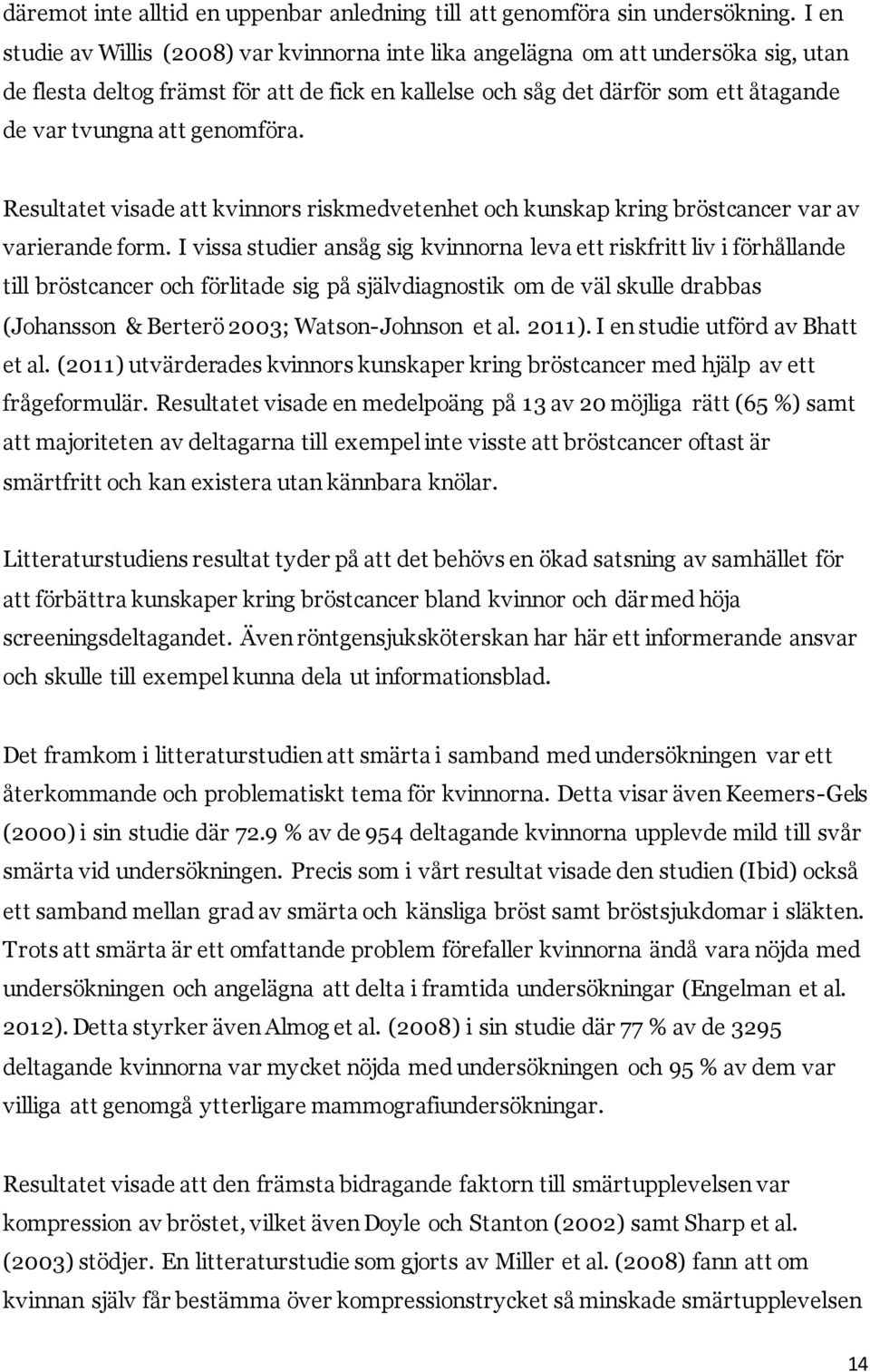 genomföra. Resultatet visade att kvinnors riskmedvetenhet och kunskap kring bröstcancer var av varierande form.