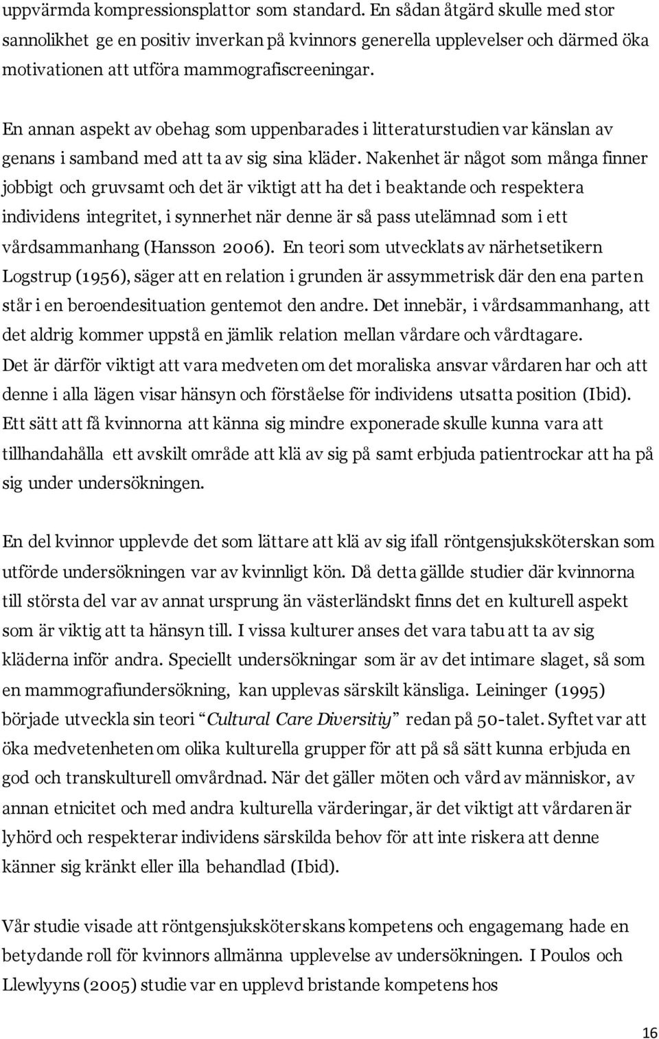 En annan aspekt av obehag som uppenbarades i litteraturstudien var känslan av genans i samband med att ta av sig sina kläder.