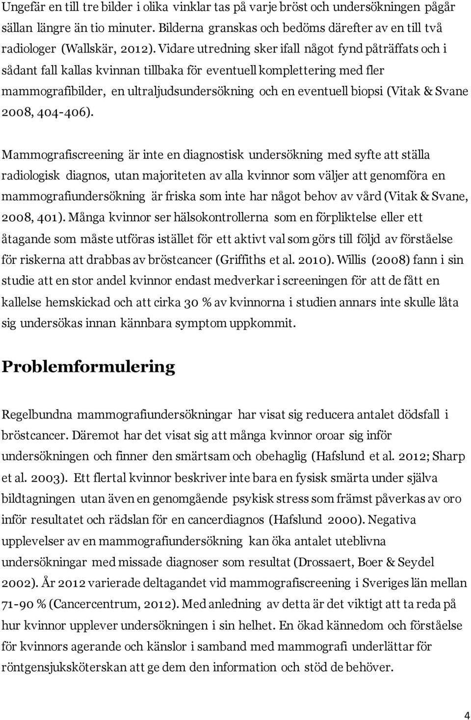 (Vitak & Svane 2008, 404-406).