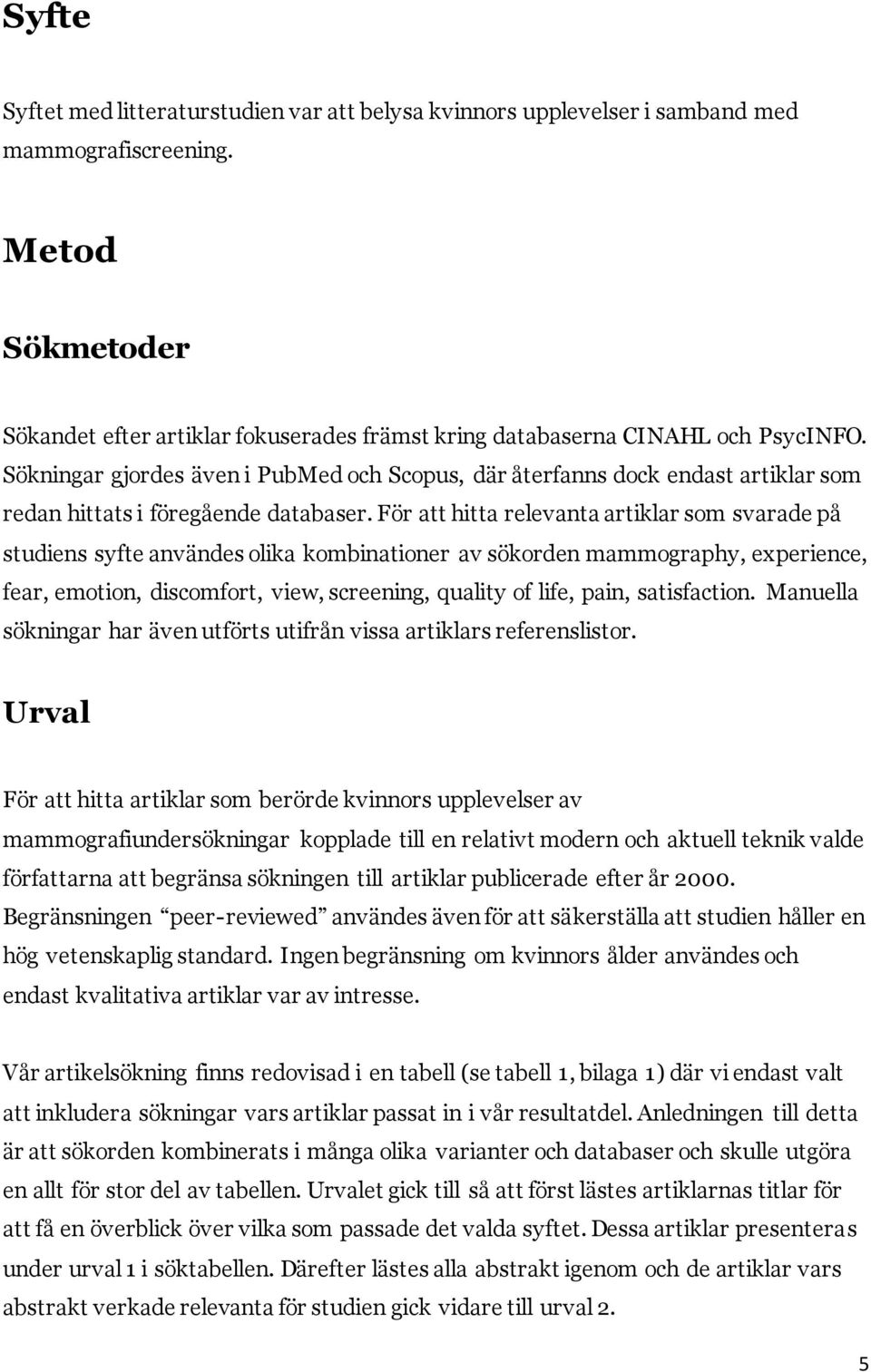 Sökningar gjordes även i PubMed och Scopus, där återfanns dock endast artiklar som redan hittats i föregående databaser.