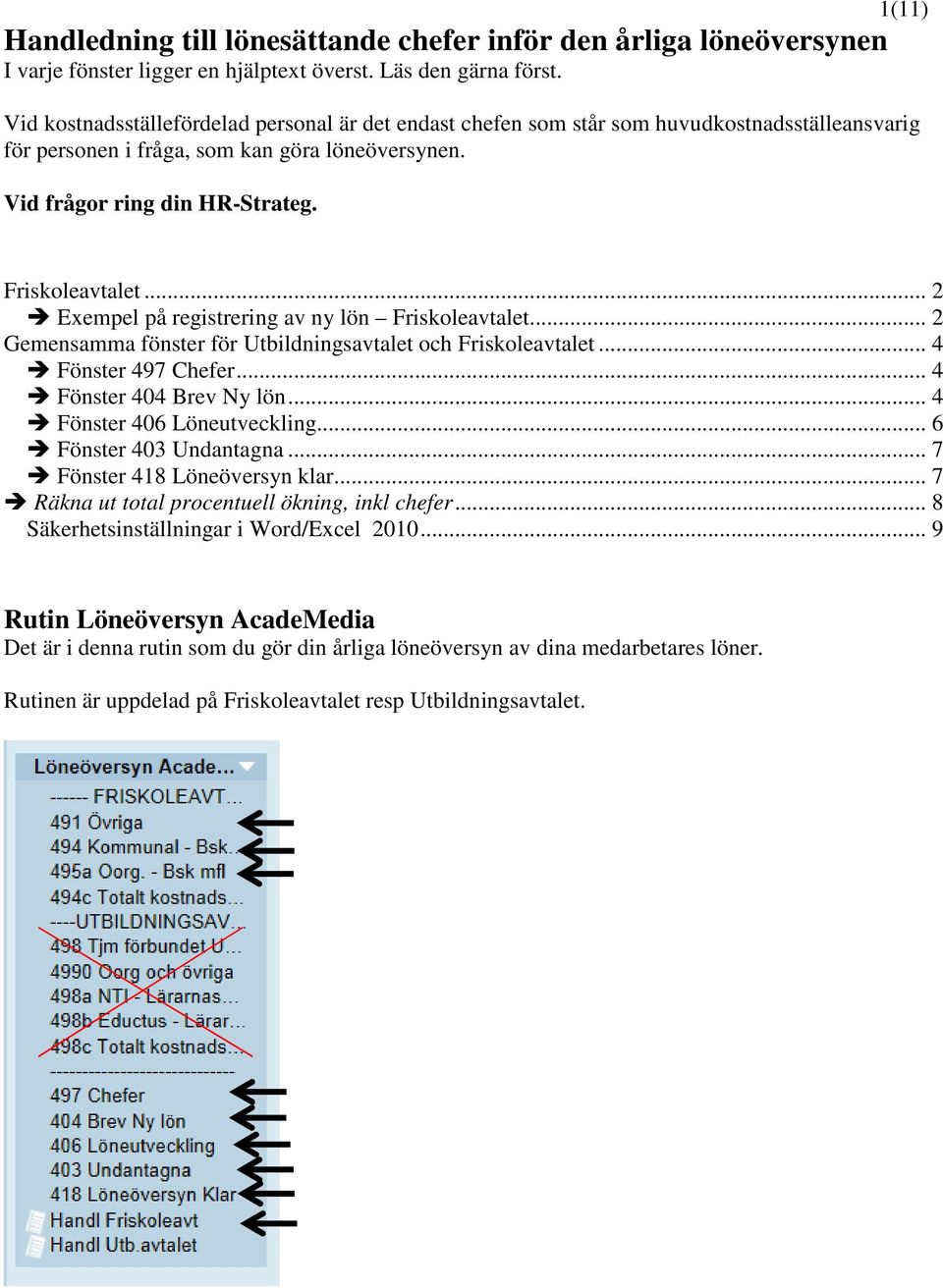 .. 2 Exempel på registrering av ny lön Friskoleavtalet... 2 Gemensamma fönster för Utbildningsavtalet och Friskoleavtalet... 4 Fönster 497 Chefer... 4 Fönster 404 Brev Ny lön.