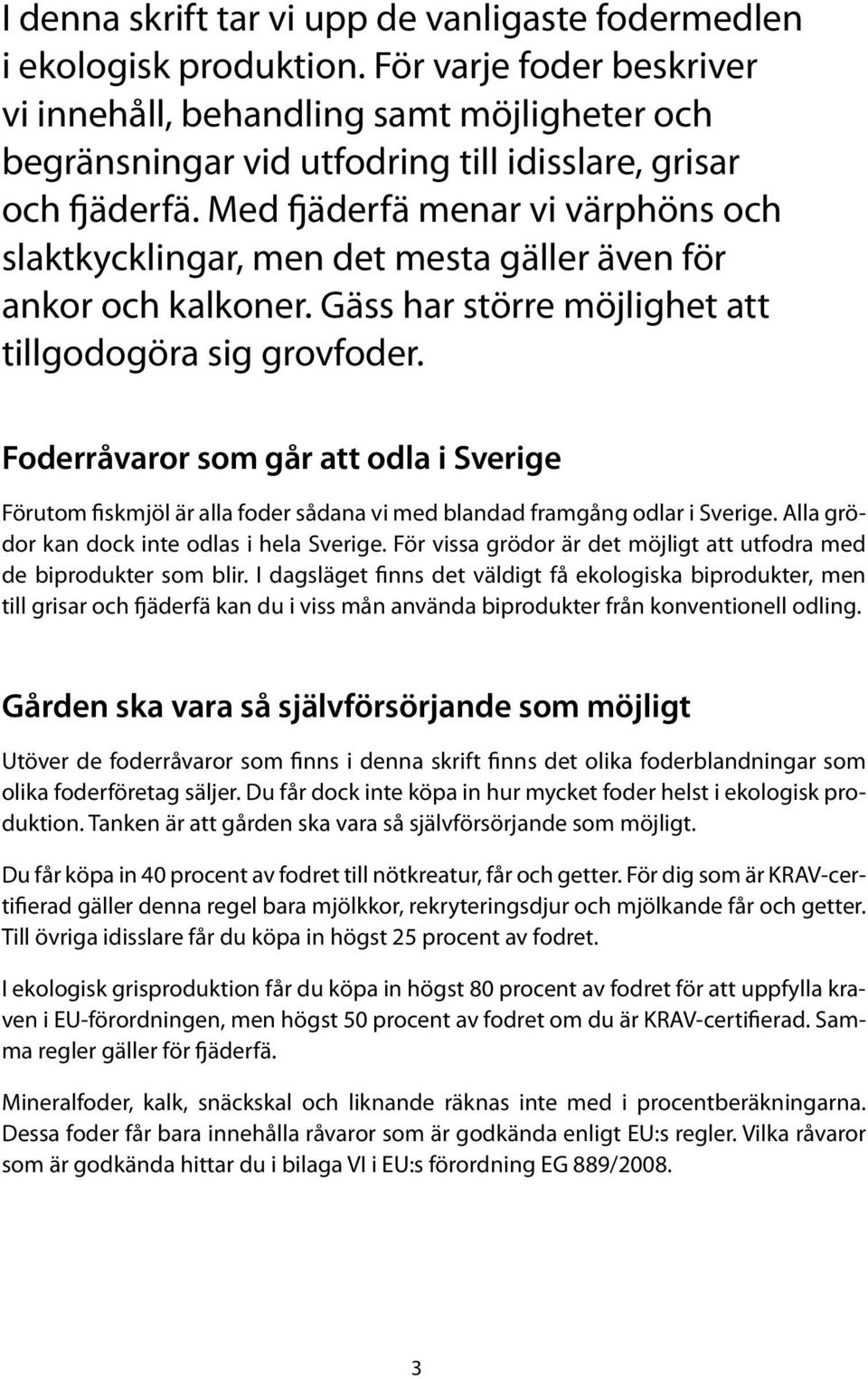 Med fjäderfä menar vi värphöns och slaktkycklingar, men det mesta gäller även för ankor och kalkoner. Gäss har större möjlighet att tillgodogöra sig grovfoder.