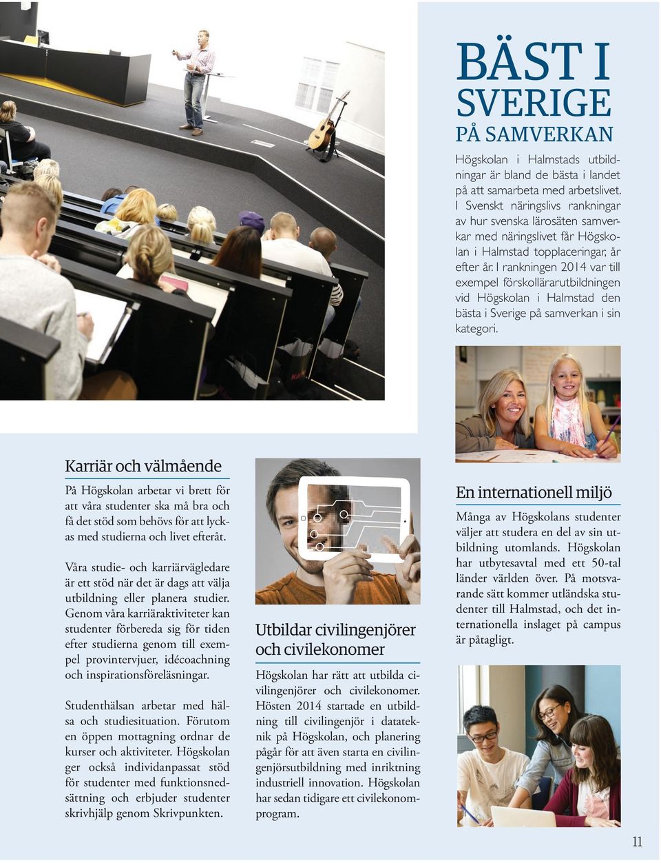 I rankningen 2014 var till exempel förskollärarutbildningen vid Högskolan i Halmstad den bästa i Sverige på samverkan i sin kategori.