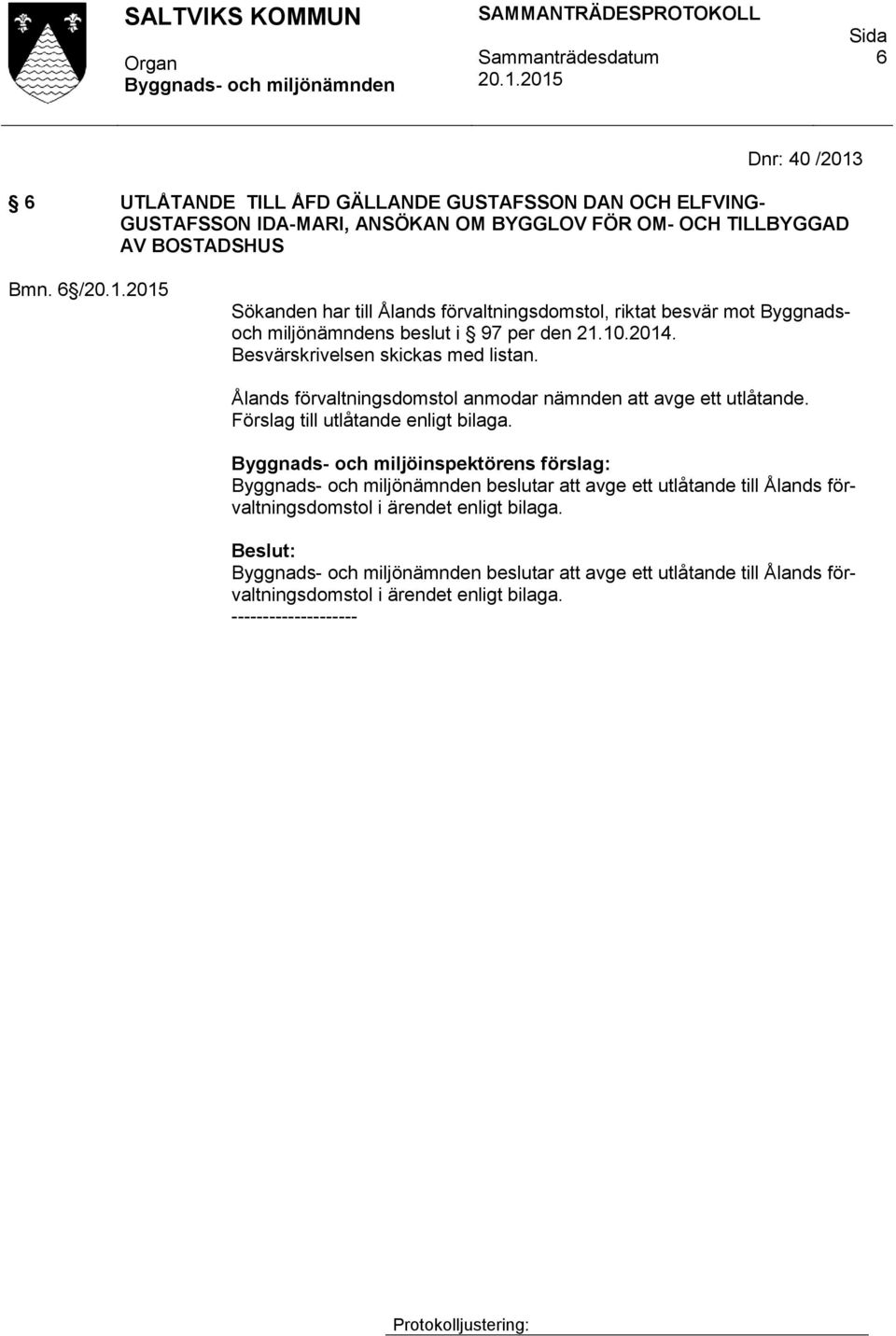Ålands förvaltningsdomstol anmodar nämnden att avge ett utlåtande. Förslag till utlåtande enligt bilaga.