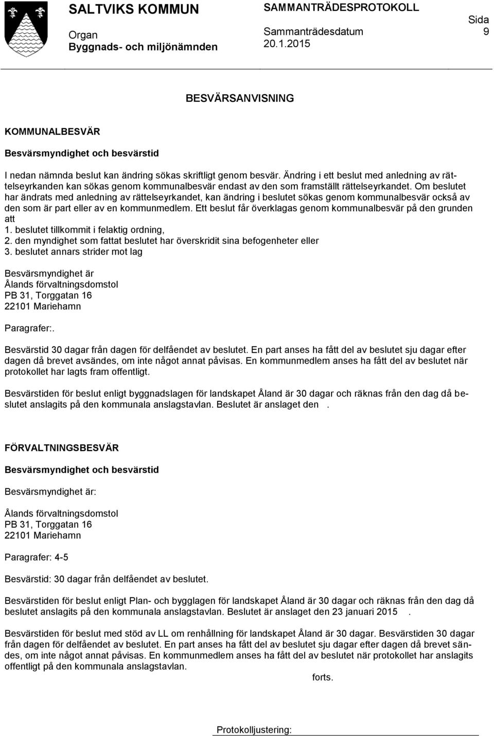 Om beslutet har ändrats med anledning av rättelseyrkandet, kan ändring i beslutet sökas genom kommunalbesvär också av den som är part eller av en kommunmedlem.