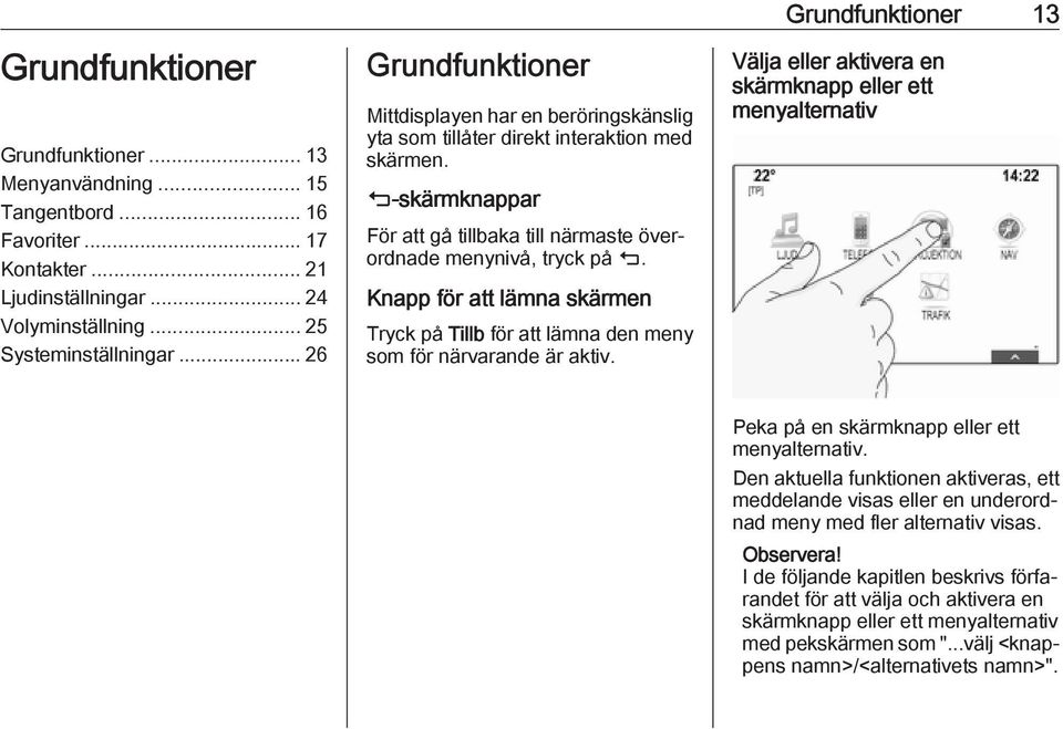 Knapp för att lämna skärmen Tryck på Tillb för att lämna den meny som för närvarande är aktiv.