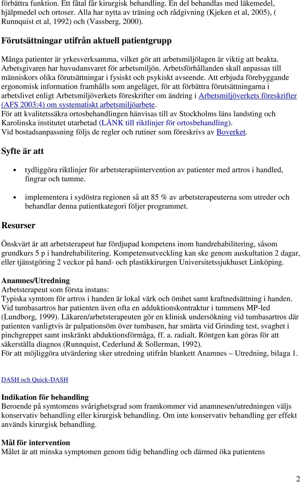 Förutsättningar utifrån aktuell patientgrupp Många patienter är yrkesverksamma, vilket gör att arbetsmiljölagen är viktig att beakta. Arbetsgivaren har huvudansvaret för arbetsmiljön.