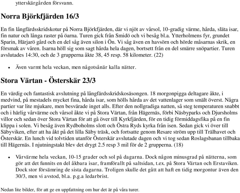Isarna höll sig som sagt hårda hela dagen, bortsett från en del smärre snöpartier. Turen avslutades 14:30, och de 3 grupperna åkte 38, 45 resp. 58 kilometer.