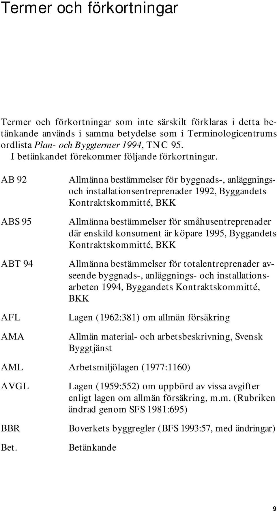 AB 92 ABS 95 ABT 94 AFL AMA Allmänna bestämmelser för byggnads-, anläggningsoch installationsentreprenader 1992, Byggandets Kontraktskommitté, BKK Allmänna bestämmelser för småhusentreprenader där
