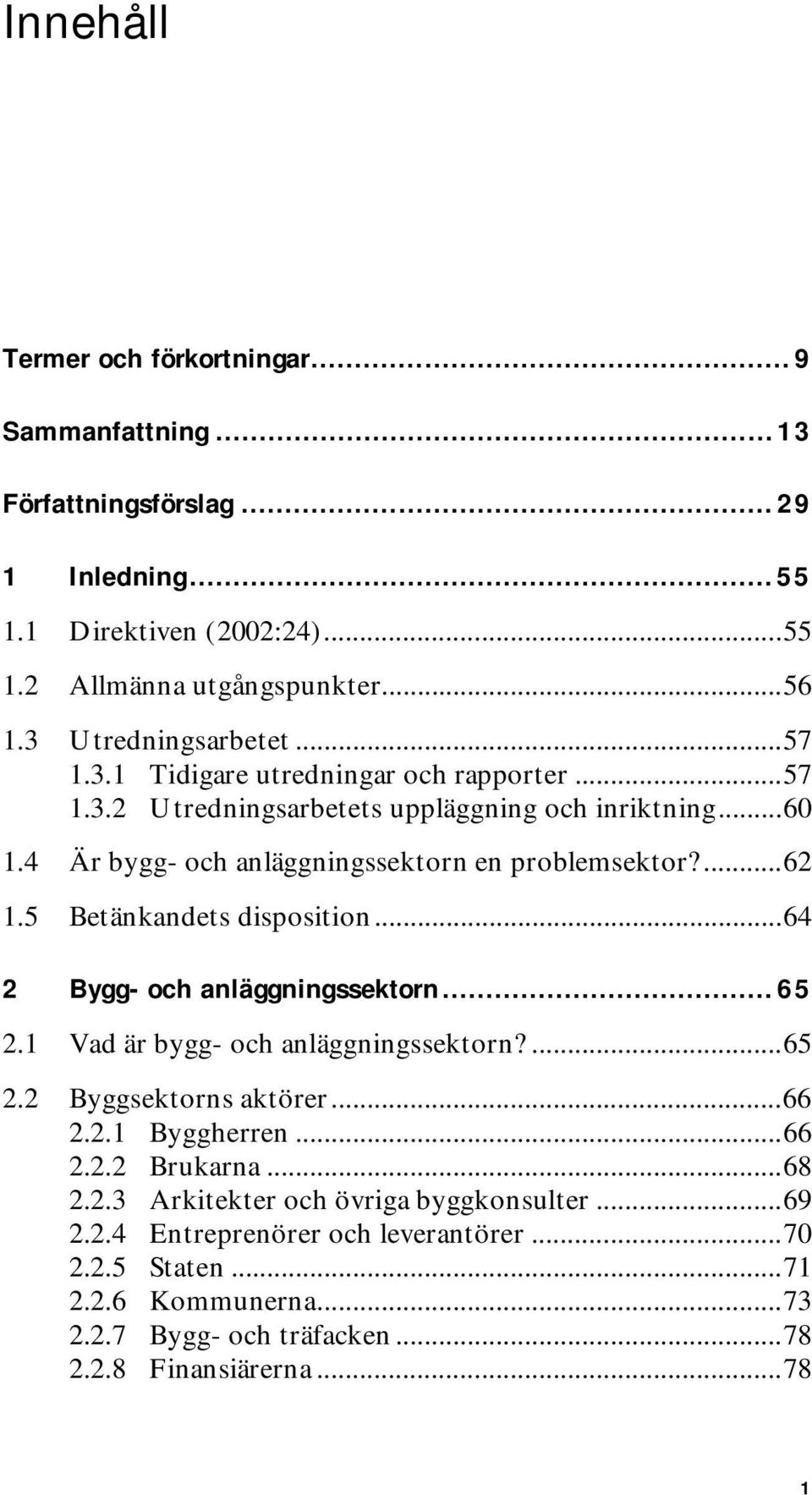 ...62 1.5 Betänkandets disposition...64 2 Bygg- och anläggningssektorn...65 2.1 Vad är bygg- och anläggningssektorn?...65 2.2 Byggsektorns aktörer...66 2.2.1 Byggherren...66 2.2.2 Brukarna.