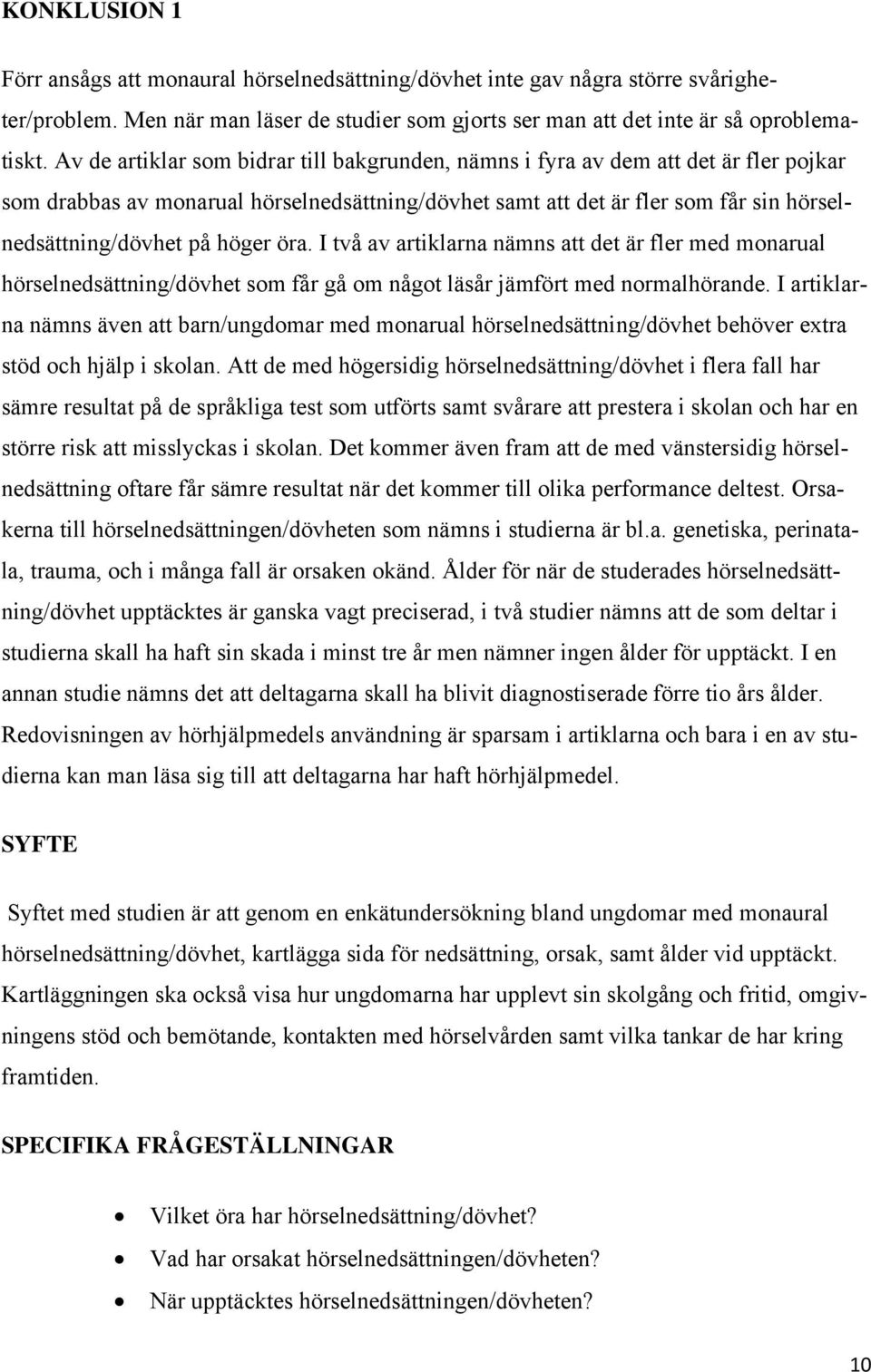 höger öra. I två av artiklarna nämns att det är fler med monarual hörselnedsättning/dövhet som får gå om något läsår jämfört med normalhörande.