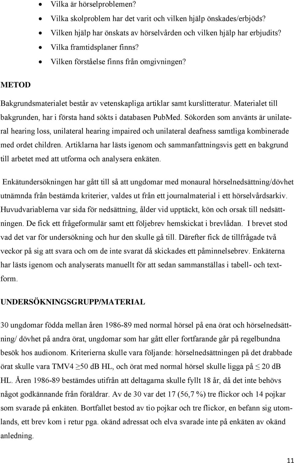 Sökorden som använts är unilateral hearing loss, unilateral hearing impaired och unilateral deafness samtliga kombinerade med ordet children.