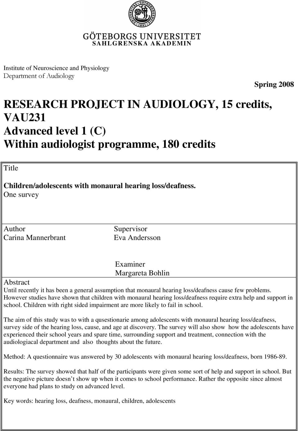 One survey Author Carina Mannerbrant Supervisor Eva Andersson Examiner Margareta Bohlin Abstract Until recently it has been a general assumption that monaural hearing loss/deafness cause few problems.