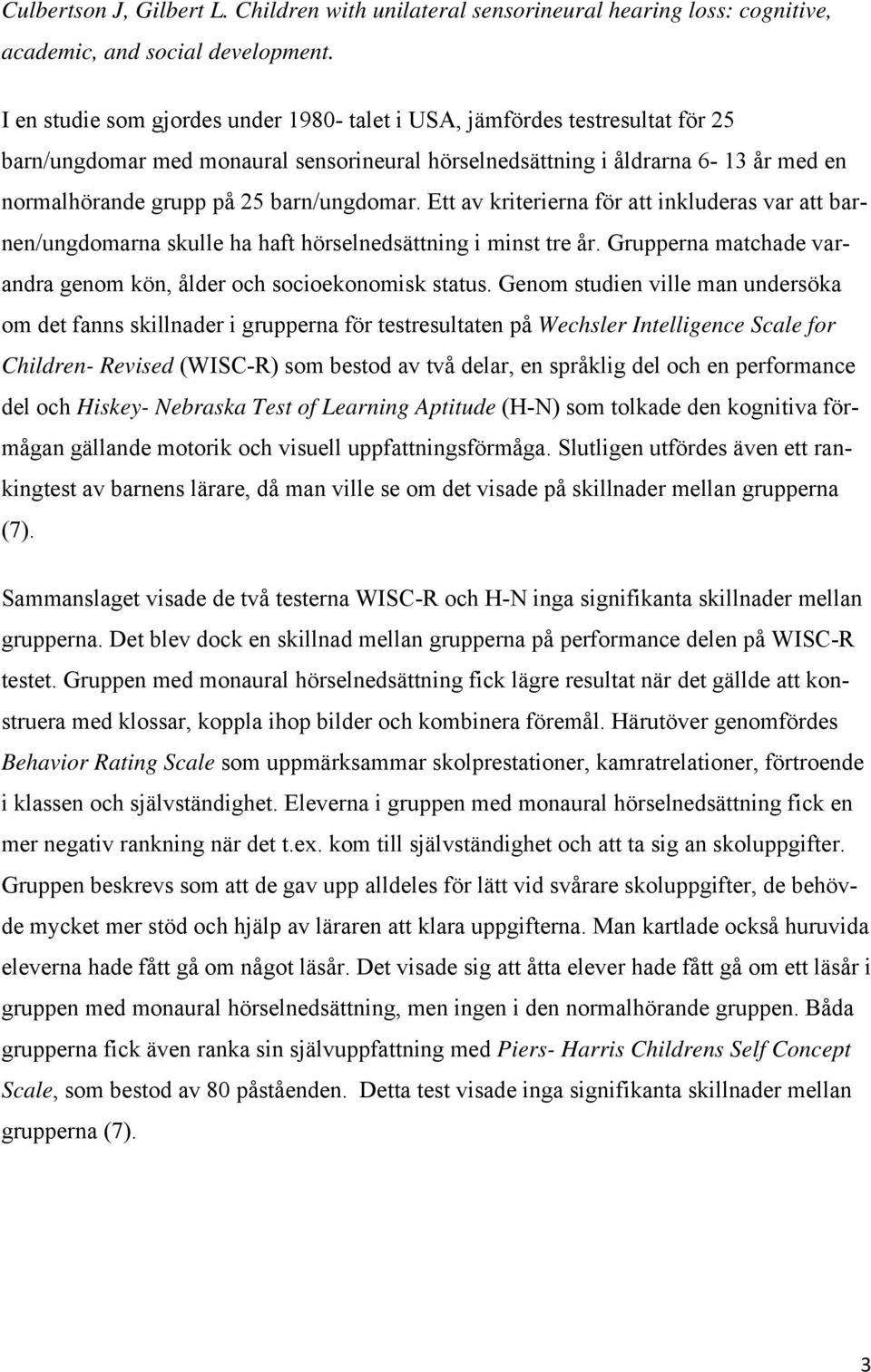 barn/ungdomar. Ett av kriterierna för att inkluderas var att barnen/ungdomarna skulle ha haft hörselnedsättning i minst tre år. Grupperna matchade varandra genom kön, ålder och socioekonomisk status.