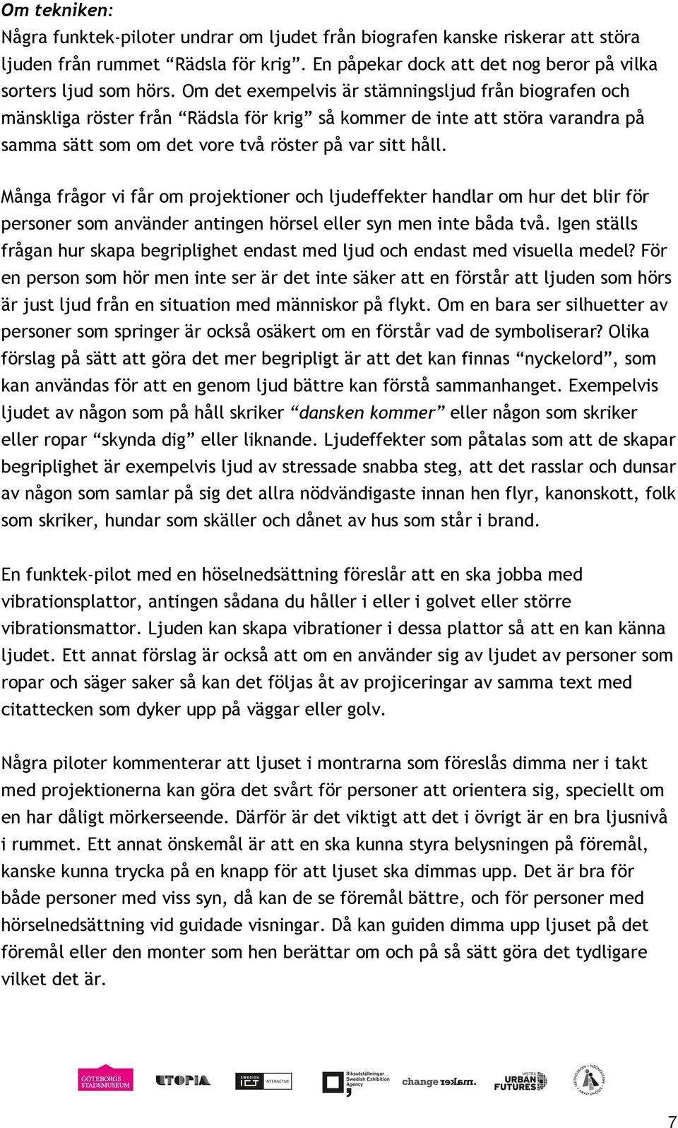 Många frågor vi får om projektioner och ljudeffekter handlar om hur det blir för personer som använder antingen hörsel eller syn men inte båda två.