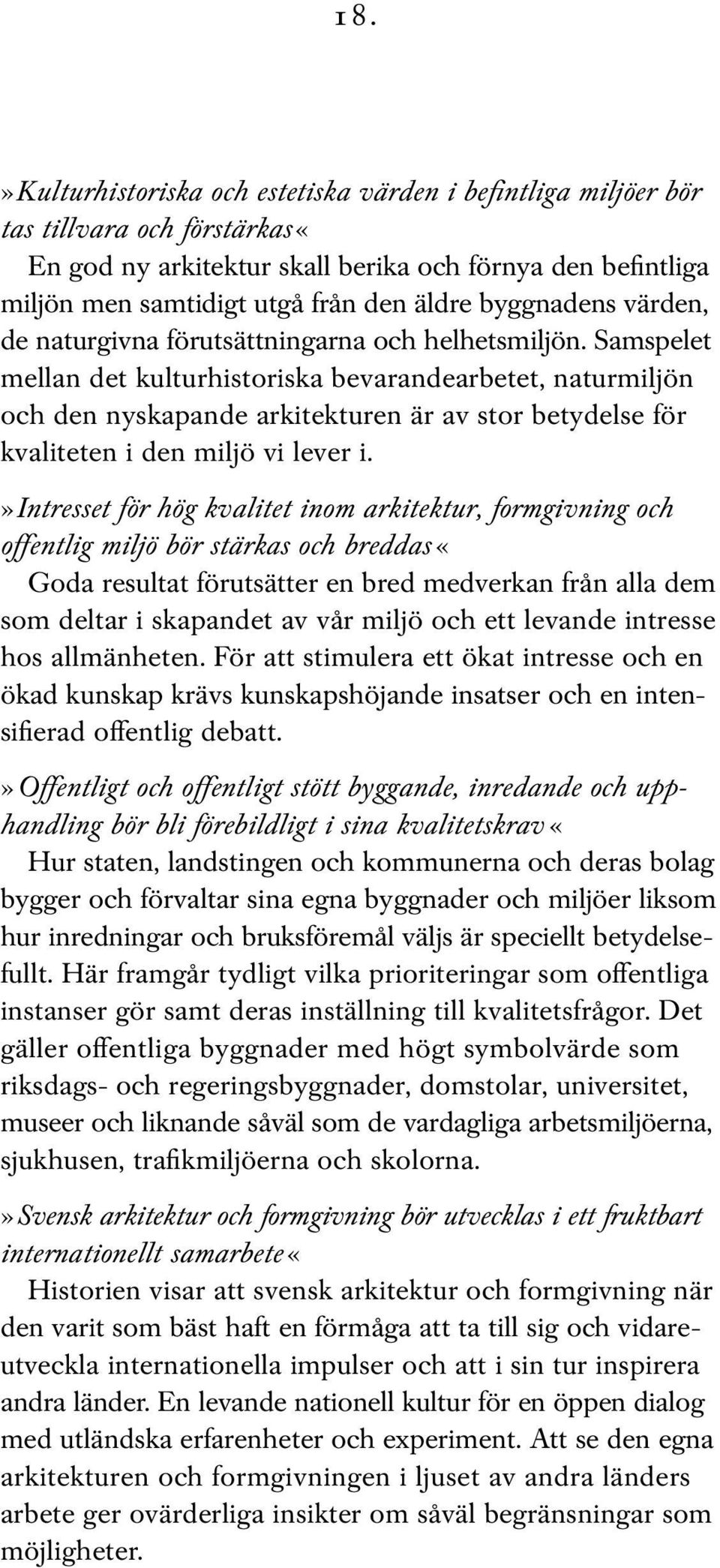 Samspelet mellan det kulturhistoriska bevarandearbetet, naturmiljön och den nyskapande arkitekturen är av stor betydelse för kvaliteten i den miljö vi lever i.