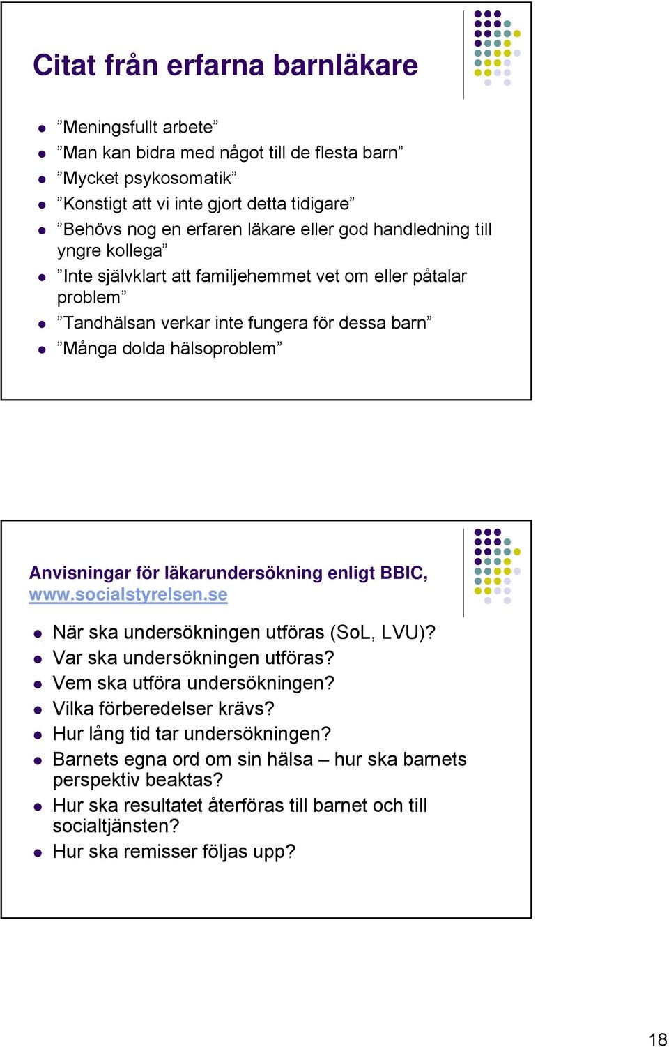 för läkarundersökning enligt BBIC, www.socialstyrelsen.se När ska undersökningen utföras (SoL, LVU)? Var ska undersökningen utföras? Vem ska utföra undersökningen? Vilka förberedelser krävs?