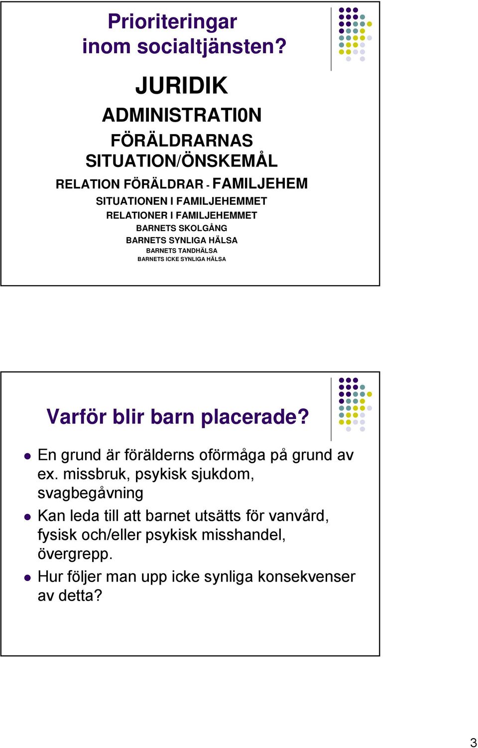 FAMILJEHEMMET BARNETS SKOLGÅNG BARNETS SYNLIGA HÄLSA BARNETS TANDHÄLSA BARNETS ICKE SYNLIGA HÄLSA Varför blir barn placerade?