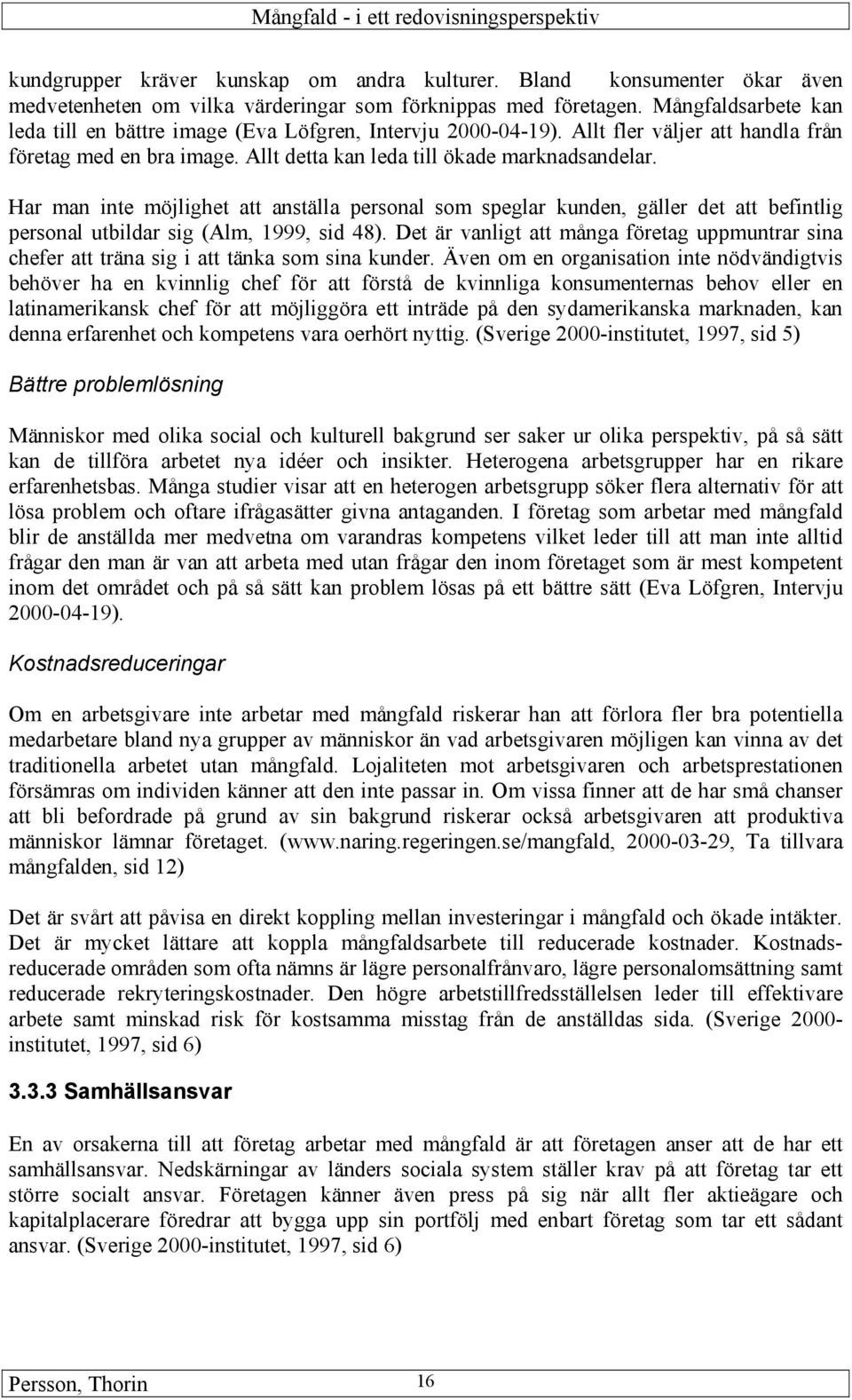 Har man inte möjlighet att anställa personal som speglar kunden, gäller det att befintlig personal utbildar sig (Alm, 1999, sid 48).
