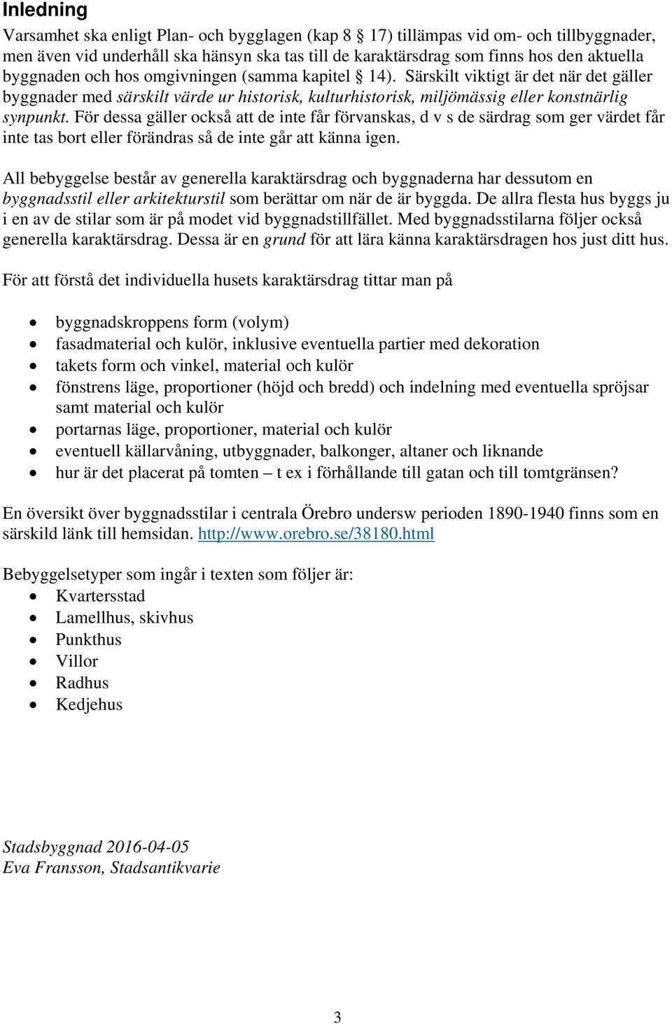För dessa gäller också att de inte får förvanskas, d v s de särdrag som ger värdet får inte tas bort eller förändras så de inte går att känna igen.