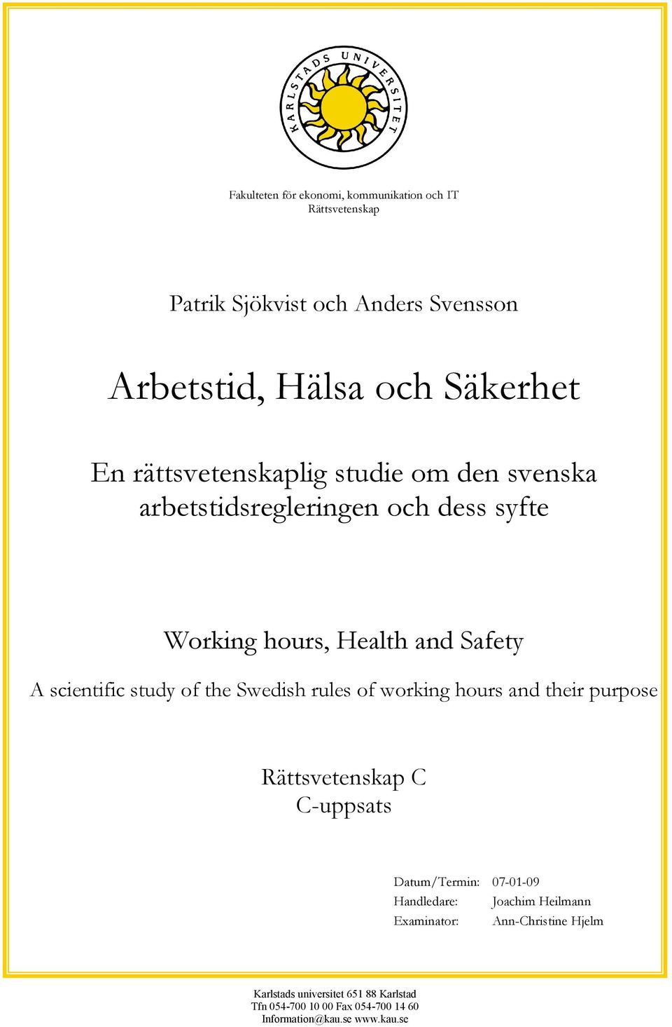the Swedish rules of working hours and their purpose Rättsvetenskap C C-uppsats Datum/Termin: 07-01-09 Handledare: Joachim Heilmann