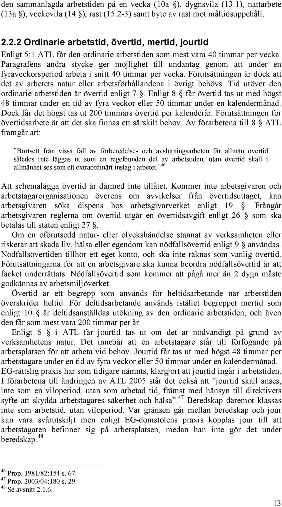 Paragrafens andra stycke ger möjlighet till undantag genom att under en fyraveckorsperiod arbeta i snitt 40 timmar per vecka.