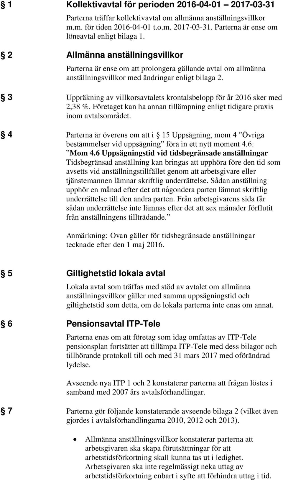 3 Uppräkning av villkorsavtalets krontalsbelopp för år 2016 sker med 2,38 %. Företaget kan ha annan tillämpning enligt tidigare praxis inom avtalsområdet.