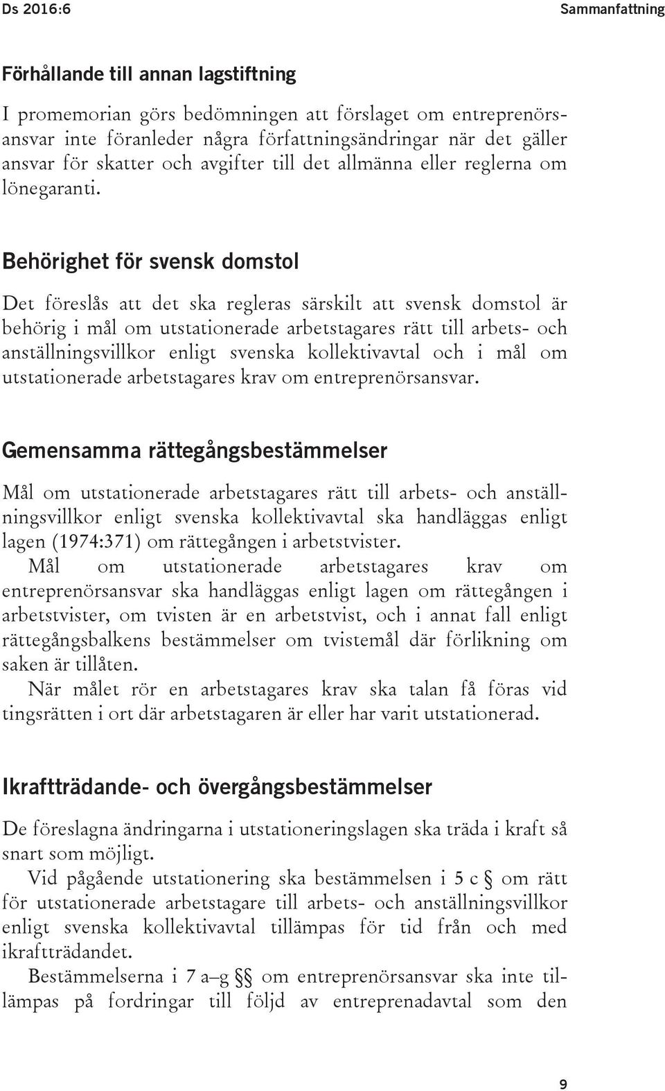 Behörighet för svensk domstol Det föreslås att det ska regleras särskilt att svensk domstol är behörig i mål om utstationerade arbetstagares rätt till arbets- och anställningsvillkor enligt svenska