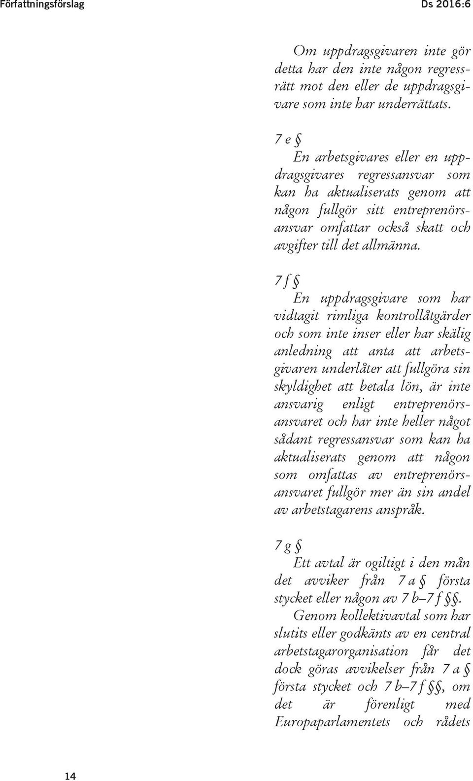 7 f En uppdragsgivare som har vidtagit rimliga kontrollåtgärder och som inte inser eller har skälig anledning att anta att arbetsgivaren underlåter att fullgöra sin skyldighet att betala lön, är inte