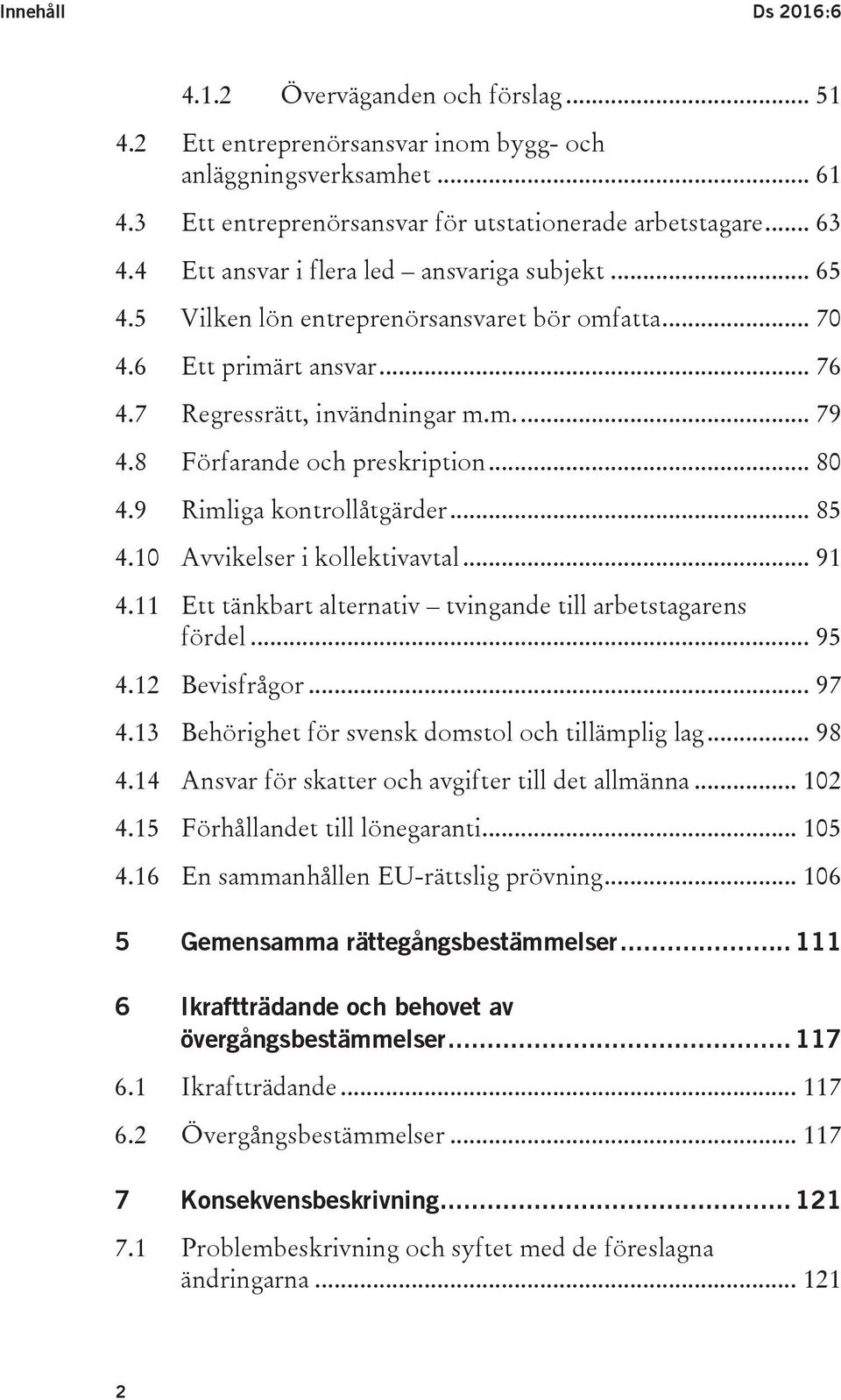 8 Förfarande och preskription... 80 4.9 Rimliga kontrollåtgärder... 85 4.10 Avvikelser i kollektivavtal... 91 4.11 Ett tänkbart alternativ tvingande till arbetstagarens fördel... 95 4.12 Bevisfrågor.