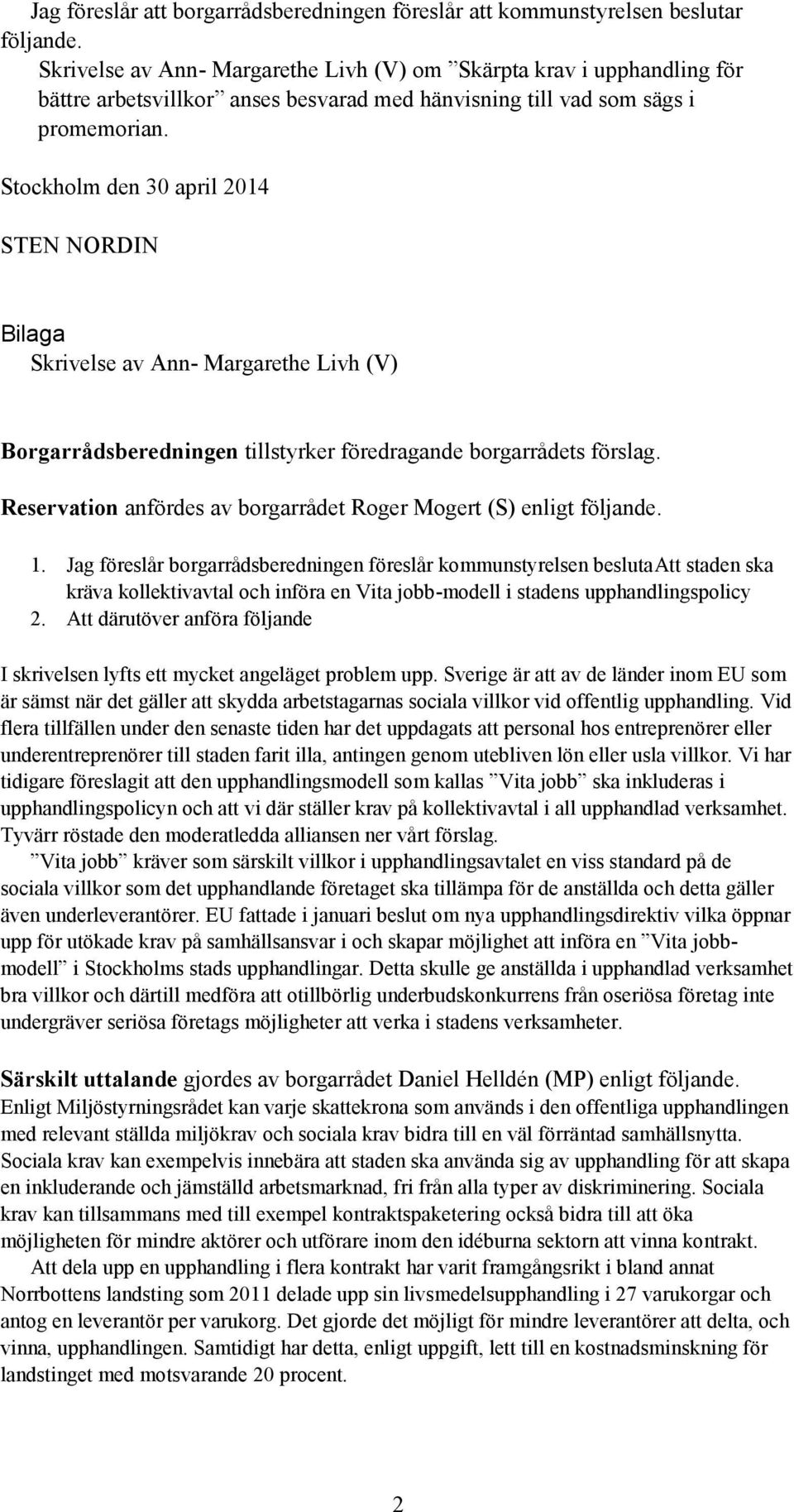 Stockholm den 30 april 2014 STEN NORDIN Bilaga Skrivelse av Ann- Margarethe Livh (V) Borgarrådsberedningen tillstyrker föredragande borgarrådets förslag.