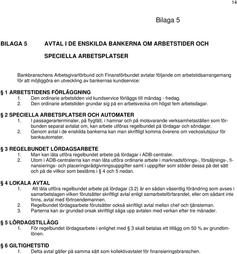 Den ordinarie arbetstiden grundar sig på en arbetsvecka om högst fem arbetsdagar. 2 SPECIELLA ARBETSPLATSER OCH AUTOMATER 1.