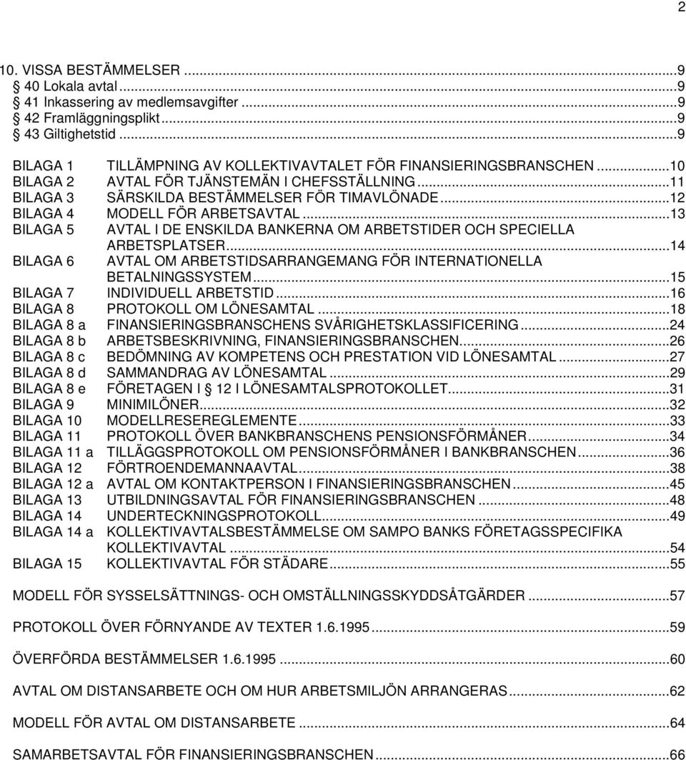 ..13 BILAGA 5 AVTAL I DE ENSKILDA BANKERNA OM ARBETSTIDER OCH SPECIELLA ARBETSPLATSER...14 BILAGA 6 AVTAL OM ARBETSTIDSARRANGEMANG FÖR INTERNATIONELLA BETALNINGSSYSTEM.