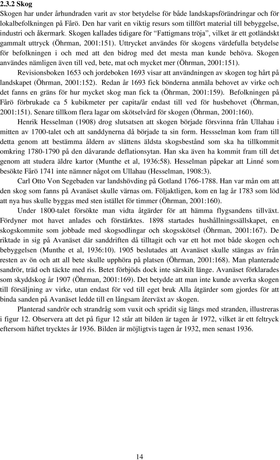 Uttrycket användes för skogens värdefulla betydelse för befolkningen i och med att den bidrog med det mesta man kunde behöva.
