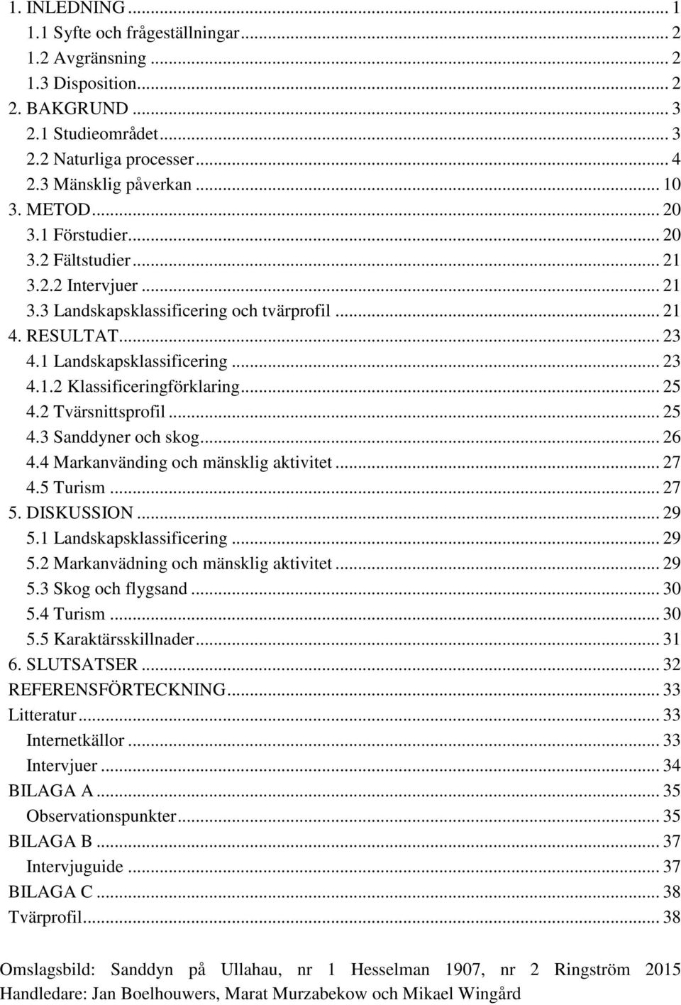 .. 25 4.2 Tvärsnittsprofil... 25 4.3 Sanddyner och skog... 26 4.4 Markanvänding och mänsklig aktivitet... 27 4.5 Turism... 27 5. DISKUSSION... 29 5.1 Landskapsklassificering... 29 5.2 Markanvädning och mänsklig aktivitet.