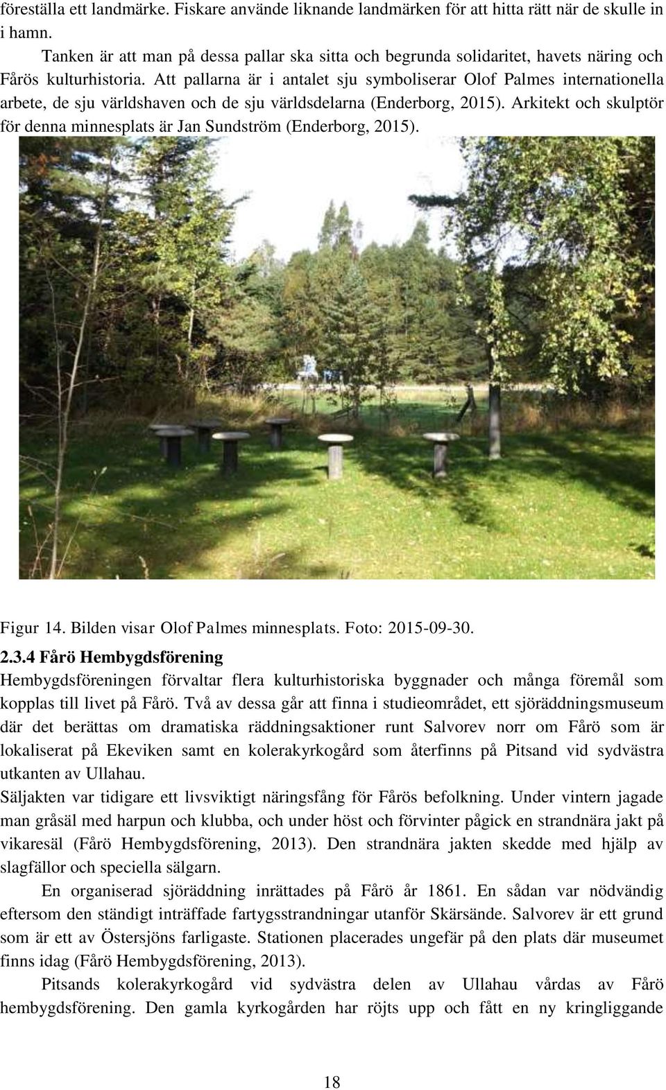 Att pallarna är i antalet sju symboliserar Olof Palmes internationella arbete, de sju världshaven och de sju världsdelarna (Enderborg, 2015).