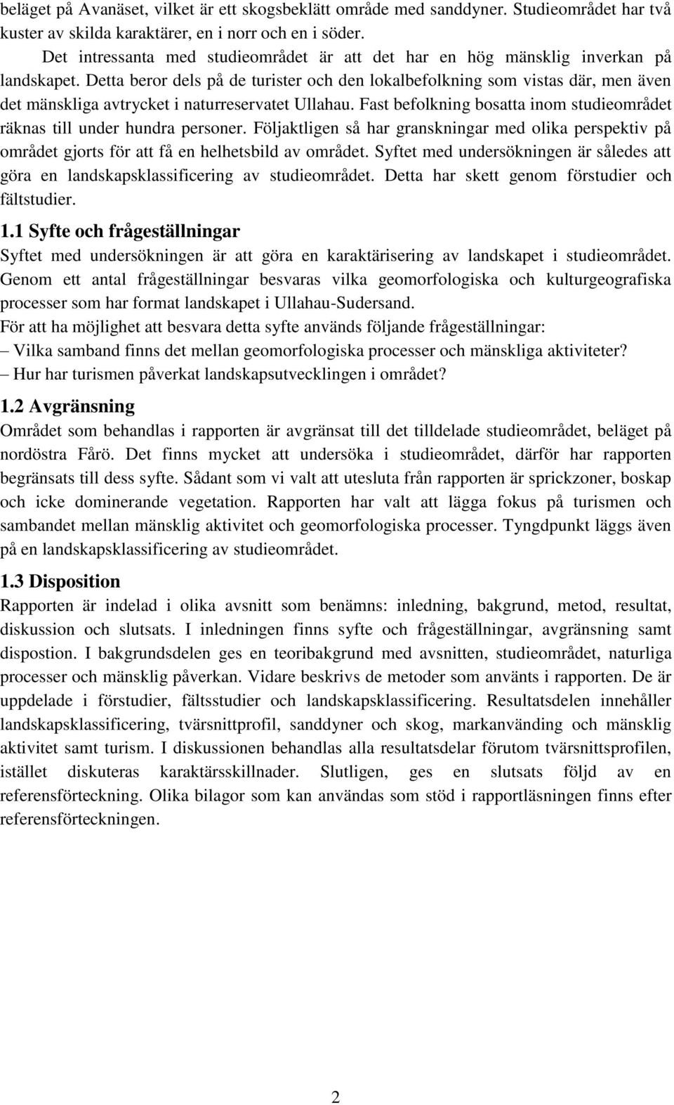 Detta beror dels på de turister och den lokalbefolkning som vistas där, men även det mänskliga avtrycket i naturreservatet Ullahau.