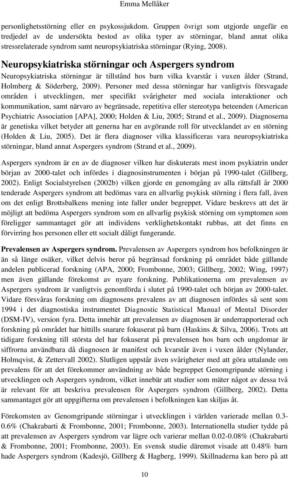 Neuropsykiatriska störningar och Aspergers syndrom Neuropsykiatriska störningar är tillstånd hos barn vilka kvarstår i vuxen ålder (Strand, Holmberg & Söderberg, 2009).