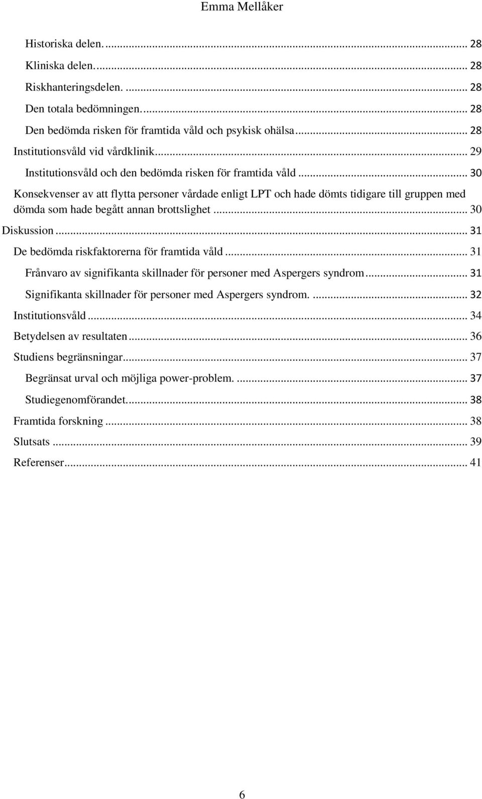 .. 30 Konsekvenser av att flytta personer vårdade enligt LPT och hade dömts tidigare till gruppen med dömda som hade begått annan brottslighet... 30 Diskussion.