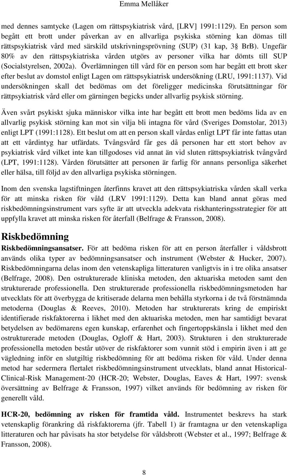 Ungefär 80% av den rättspsykiatriska vården utgörs av personer vilka har dömts till SUP (Socialstyrelsen, 2002a).