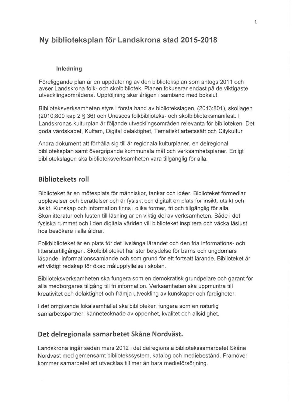 Biblioteksverksamheten styrs i första hand av bibliotekslagen, (2013:801), skollagen (2010:800 kap 2 36) och Unescos folkbiblioteks- och skolbiblioteksmanifest.