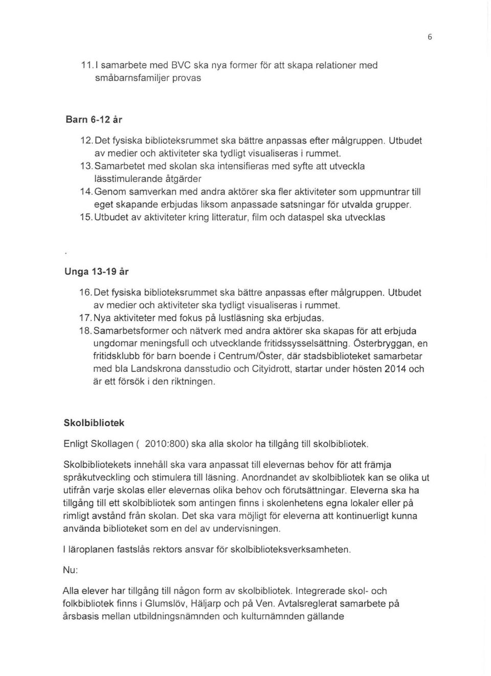 Genom samverkan med andra aktörer ska fler aktiviteter som uppmuntrar till eget skapande erbjudas liksom anpassade satsningar för utvalda grupper. 15.