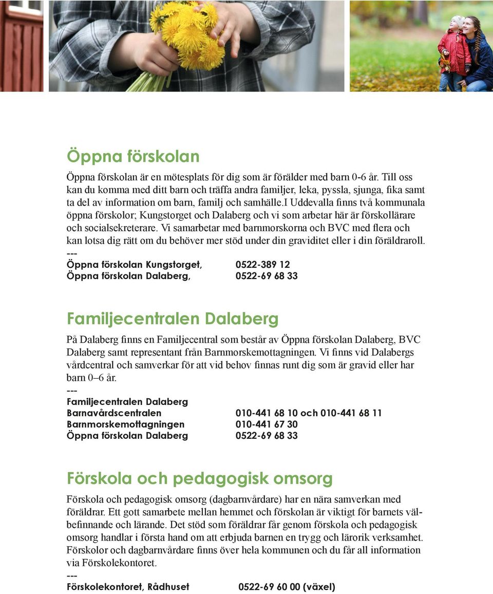 i Uddevalla finns två kommunala öppna förskolor; Kungstorget och Dalaberg och vi som arbetar här är förskollärare och socialsekreterare.