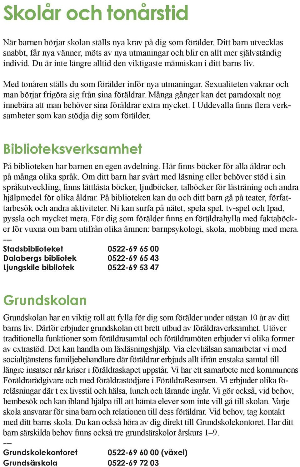 Många gånger kan det paradoxalt nog innebära att man behöver sina föräldrar extra mycket. I Uddevalla finns flera verksamheter som kan stödja dig som förälder.