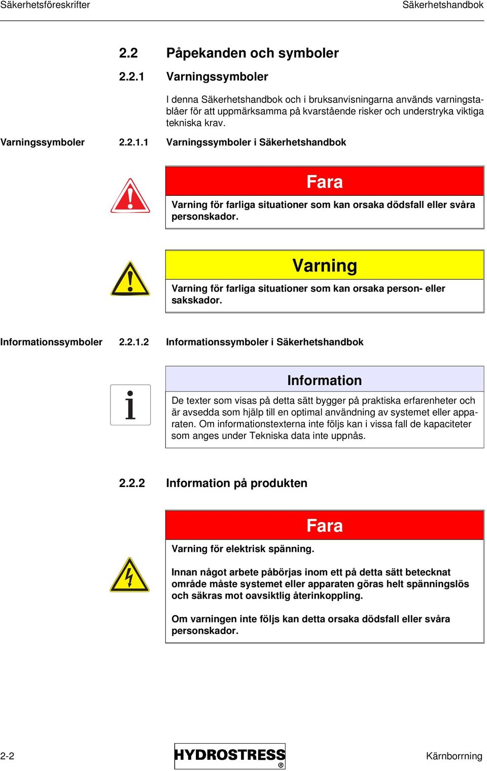 Varningssymboler 2.2.1.1 Varningssymboler i Säkerhetshandbok Fara Varning för farliga situationer som kan orsaka dödsfall eller svåra personskador.