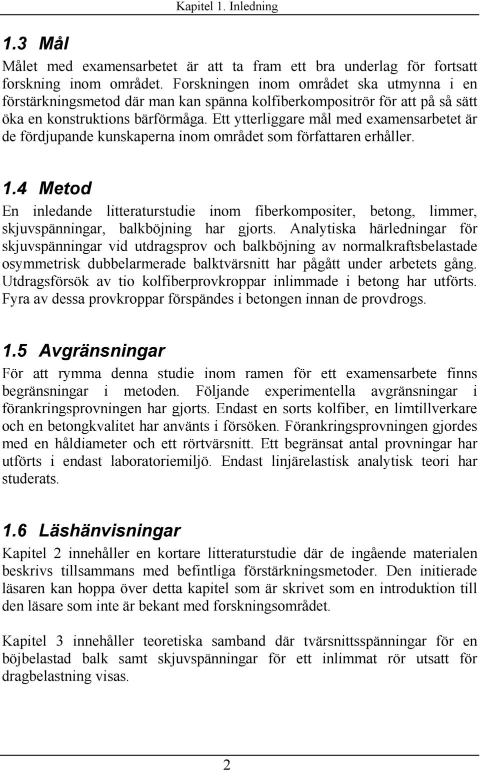 Ett ytterliggare mål med examenarbetet är de fördjupande kunkaperna inom området om författaren erhåller.