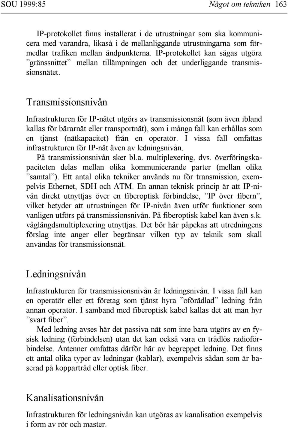 Transmissionsnivån Infrastrukturen för IP-nätet utgörs av transmissionsnät (som även ibland kallas för bärarnät eller transportnät), som i många fall kan erhållas som en tjänst (nätkapacitet) från en