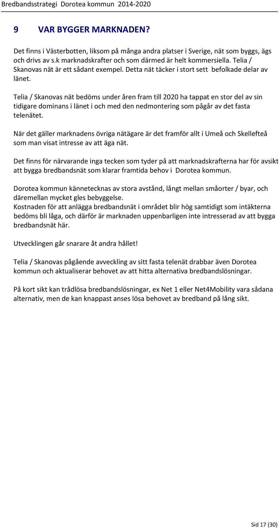 Telia / Skanovas nät bedöms under åren fram till 2020 ha tappat en stor del av sin tidigare dominans i länet i och med den nedmontering som pågår av det fasta telenätet.