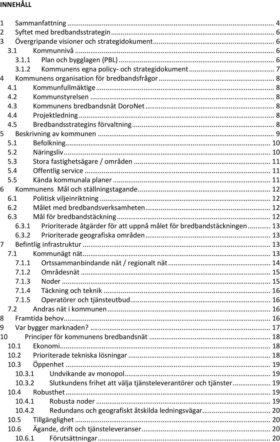 .. 8 5 Beskrivning av kommunen... 9 5.1 Befolkning... 10 5.2 Näringsliv... 10 5.3 Stora fastighetsägare / områden... 11 5.4 Offentlig service... 11 5.5 Kända kommunala planer.