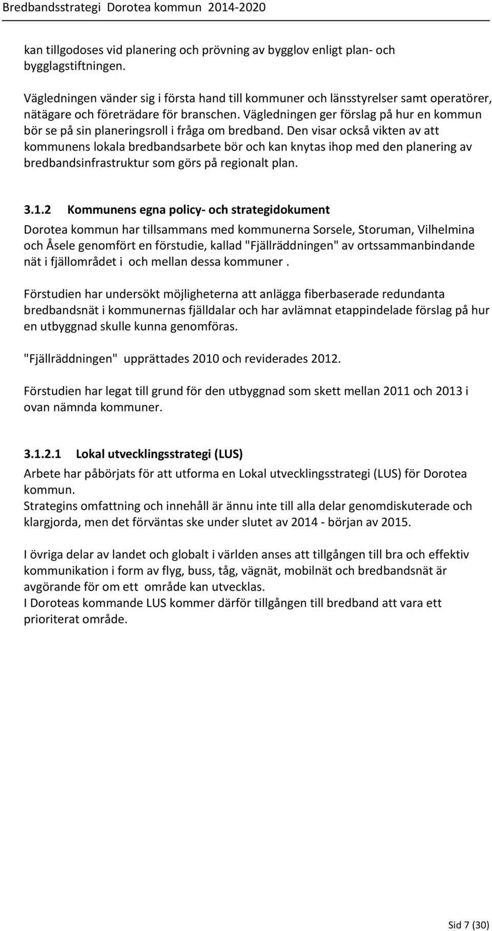 Vägledningen ger förslag på hur en kommun bör se på sin planeringsroll i fråga om bredband.